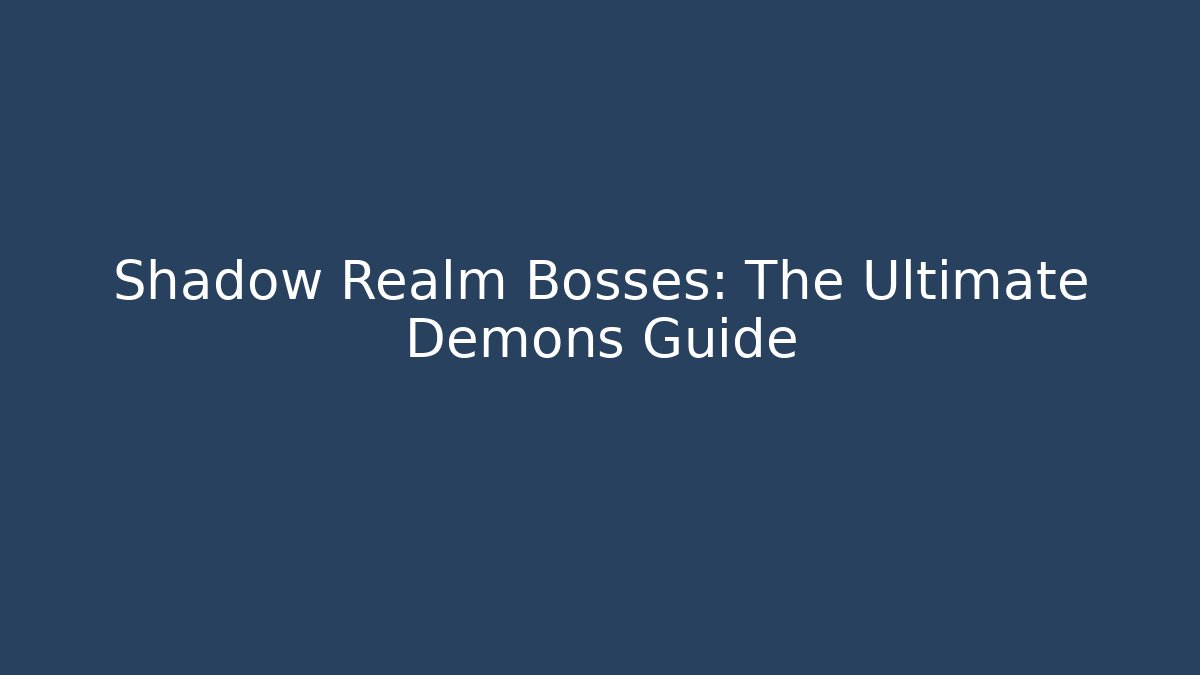 Shadow Realm Bosses: The Ultimate Demons Guide