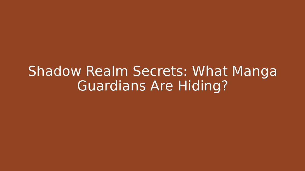 Shadow Realm Secrets: What Manga Guardians Are Hiding?