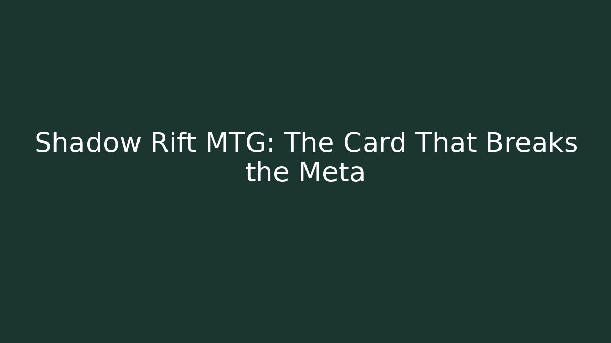 Shadow Rift MTG: The Card That Breaks the Meta