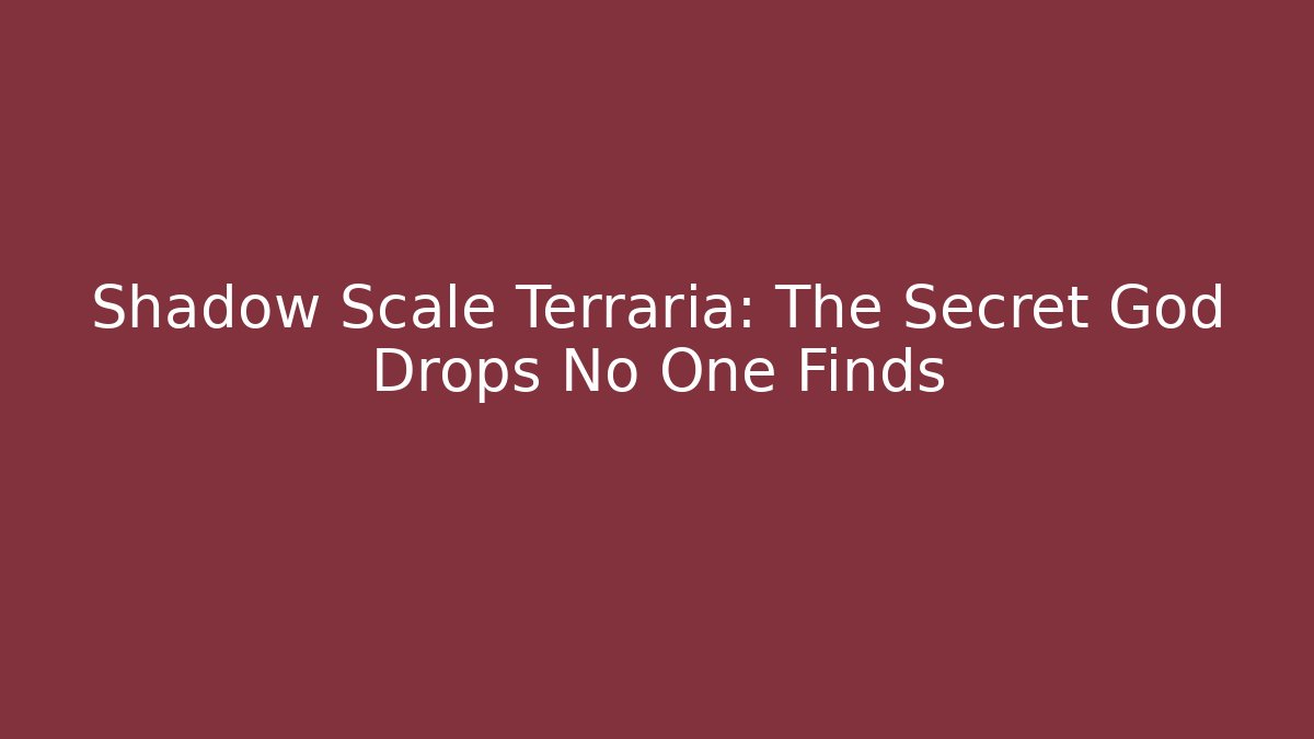 Shadow Scale Terraria: The Secret God Drops No One Finds