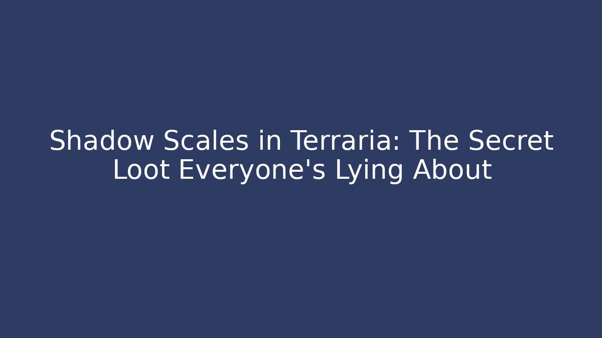Shadow Scales in Terraria: The Secret Loot Everyone’s Lying About