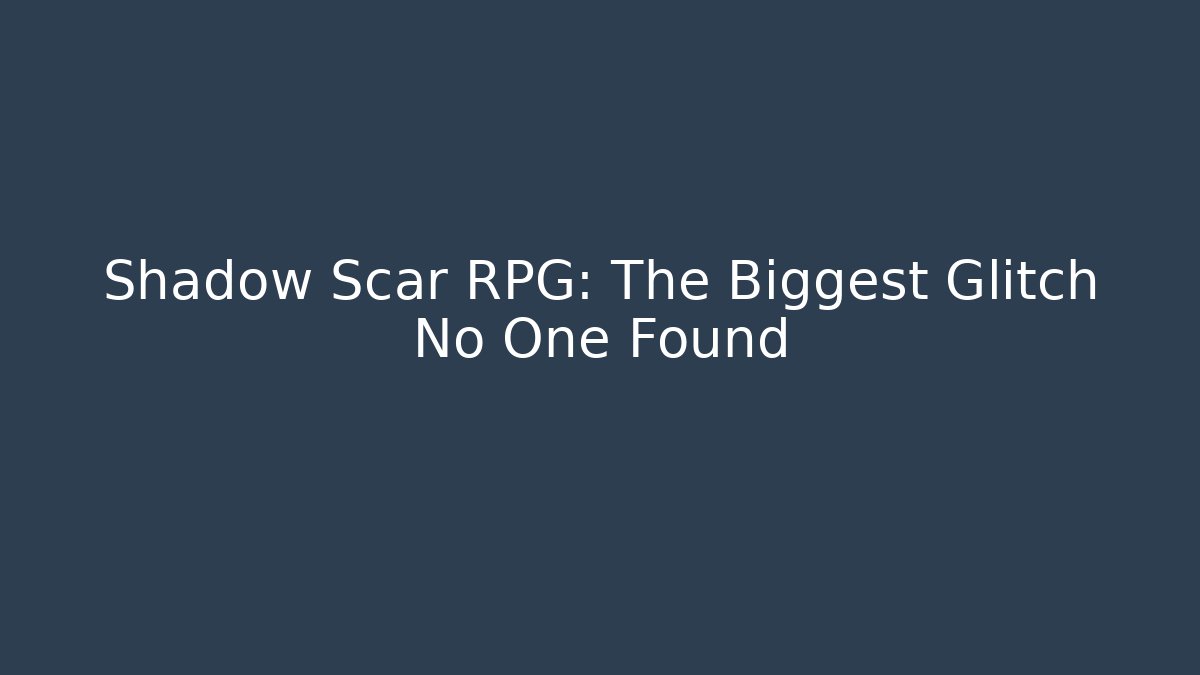 Shadow Scar RPG: The Biggest Glitch No One Found