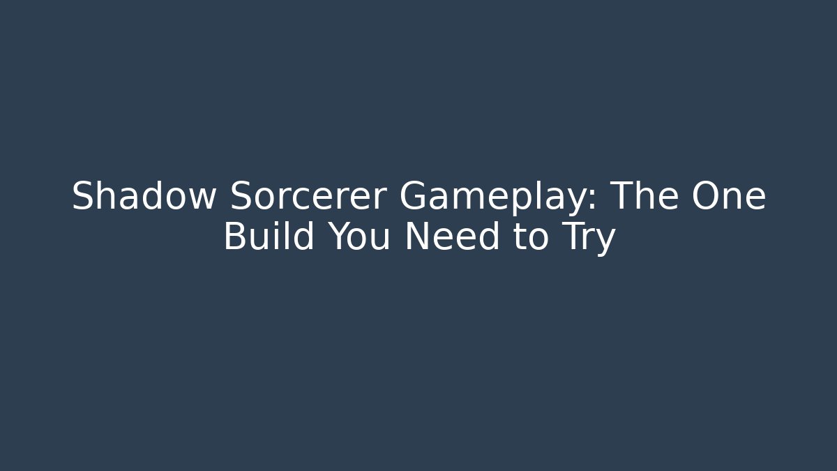 Shadow Sorcerer Gameplay: The One Build You Need to Try