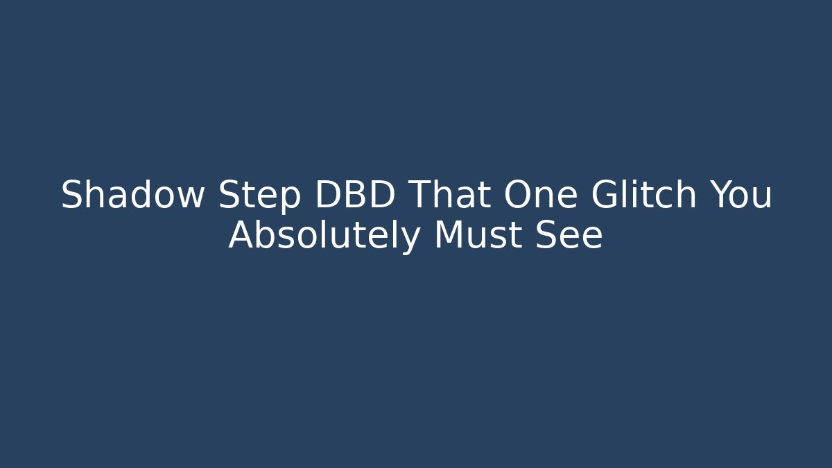 Shadow Step DBD That One Glitch You Absolutely Must See