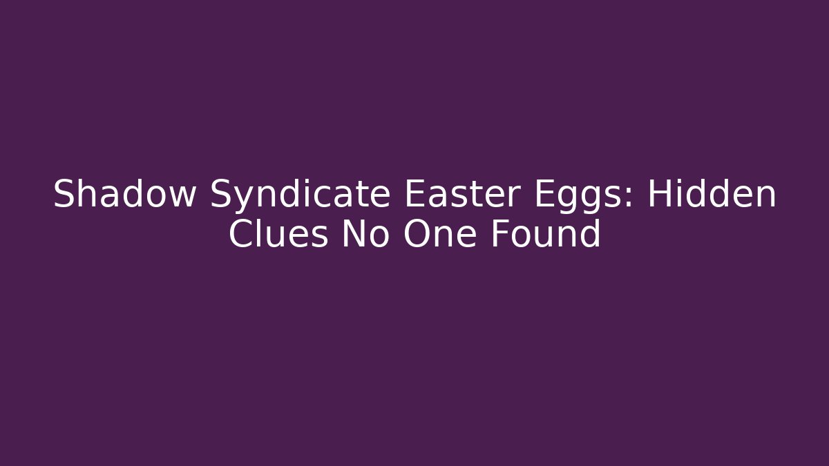 Shadow Syndicate Easter Eggs: Hidden Clues No One Found - Critter Realm
