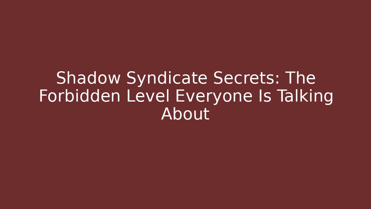 Shadow Syndicate Secrets: The Forbidden Level Everyone Is Talking About