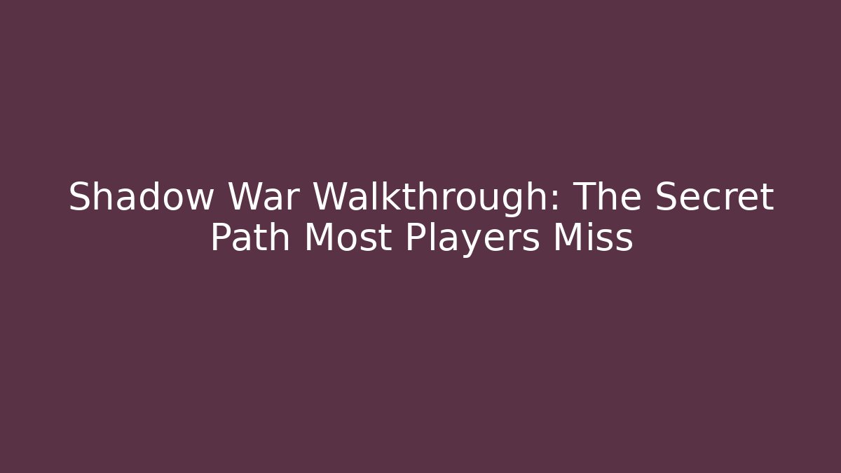 Shadow War Walkthrough: The Secret Path Most Players Miss - Critter Realm