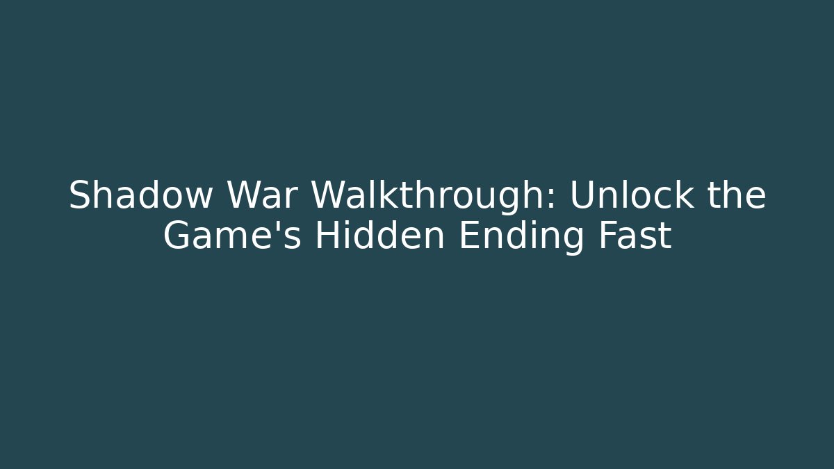Shadow War Walkthrough: Unlock the Game's Hidden Ending Fast
