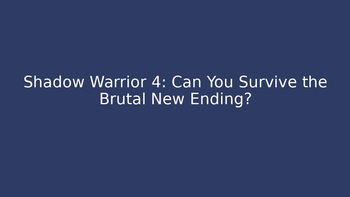 Shadow Warrior 4: Can You Survive the Brutal New Ending?