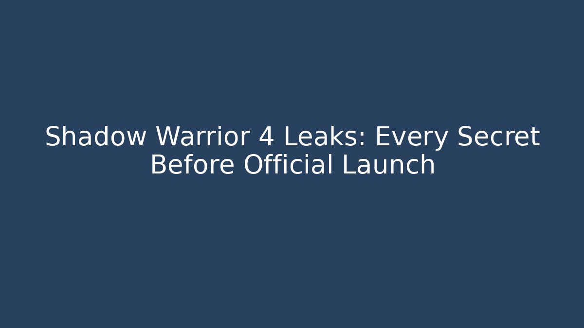 Shadow Warrior 4 Leaks: Every Secret Before Official Launch