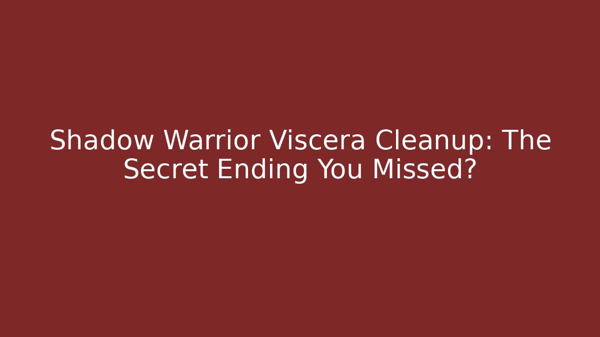 Shadow Warrior Viscera Cleanup: The Secret Ending You Missed?