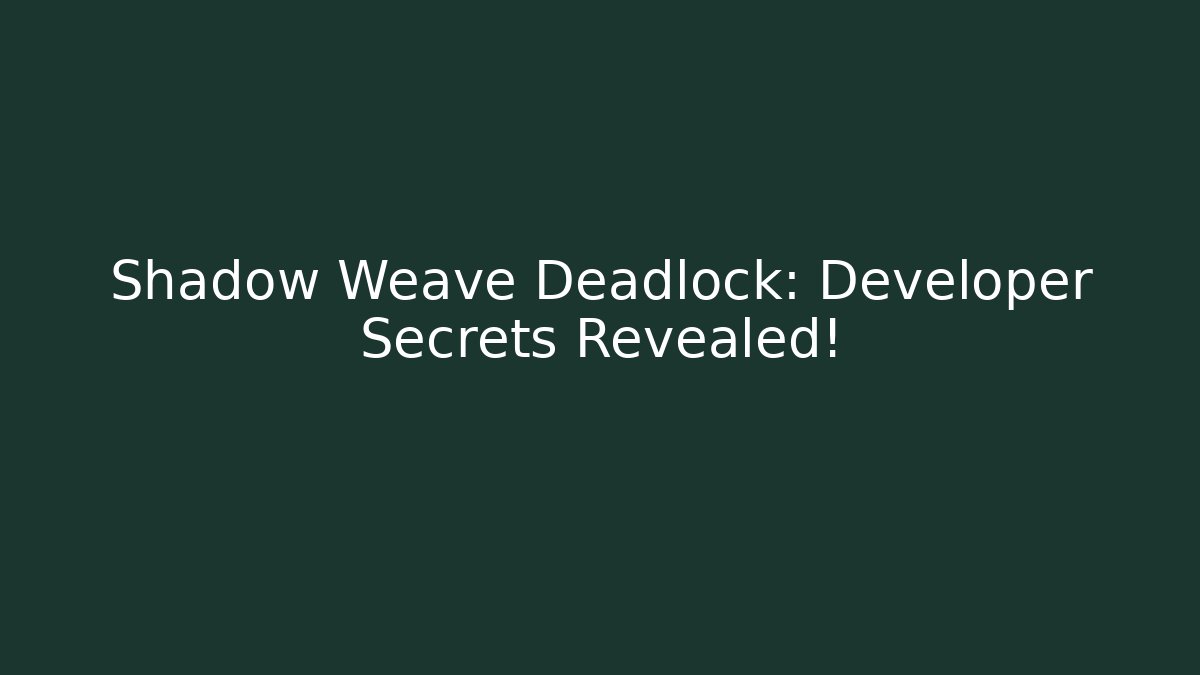 Shadow Weave Deadlock: Developer Secrets Revealed!