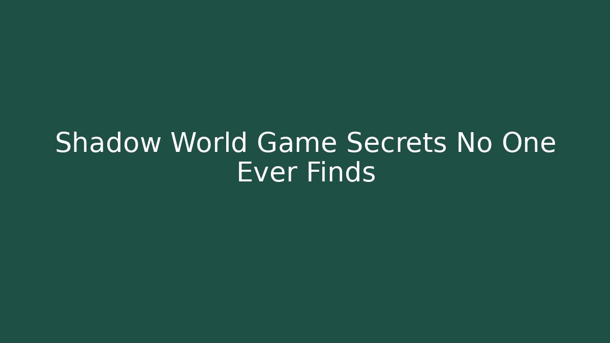 Shadow World Game Secrets No One Ever Finds