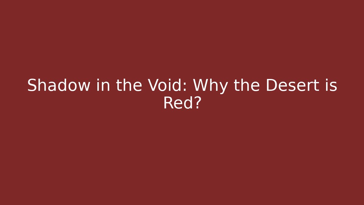 Shadow in the Void: Why the Desert is Red?