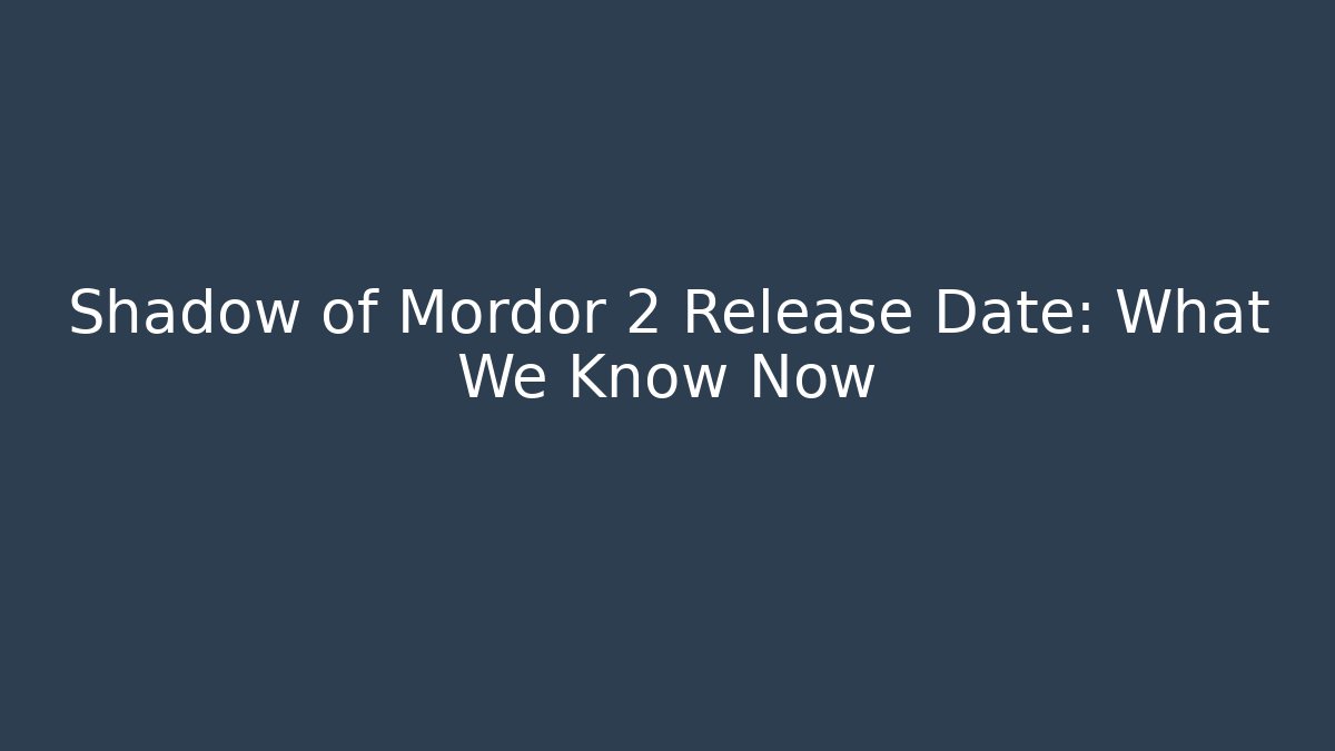 Shadow of Mordor 2 Release Date: What We Know Now - Critter Realm