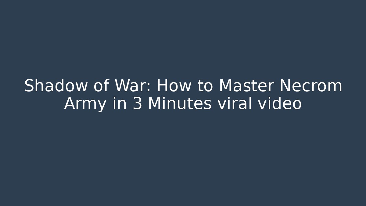 Shadow of War: How to Master Necrom Army in 3 Minutes viral video