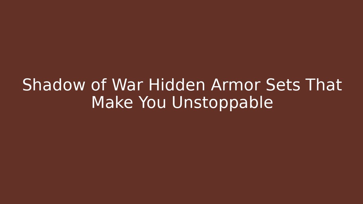 Shadow of War Hidden Armor Sets That Make You Unstoppable