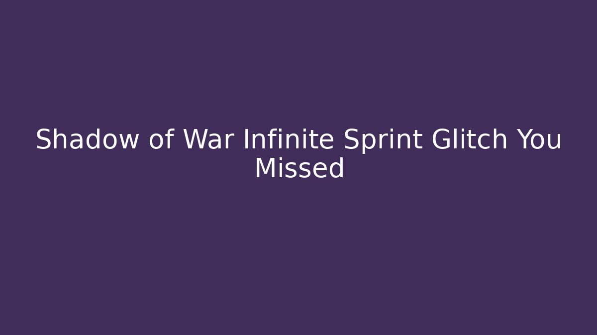 Shadow of War Infinite Sprint Glitch You Missed