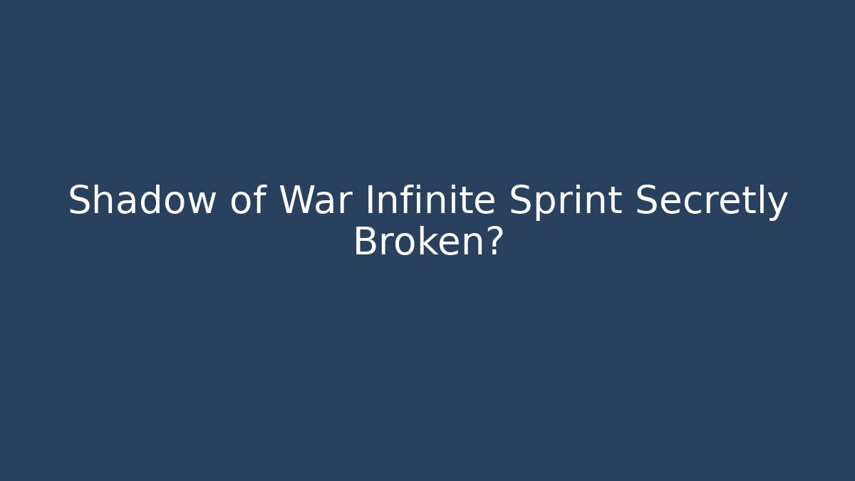 Shadow of War Infinite Sprint Secretly Broken?
