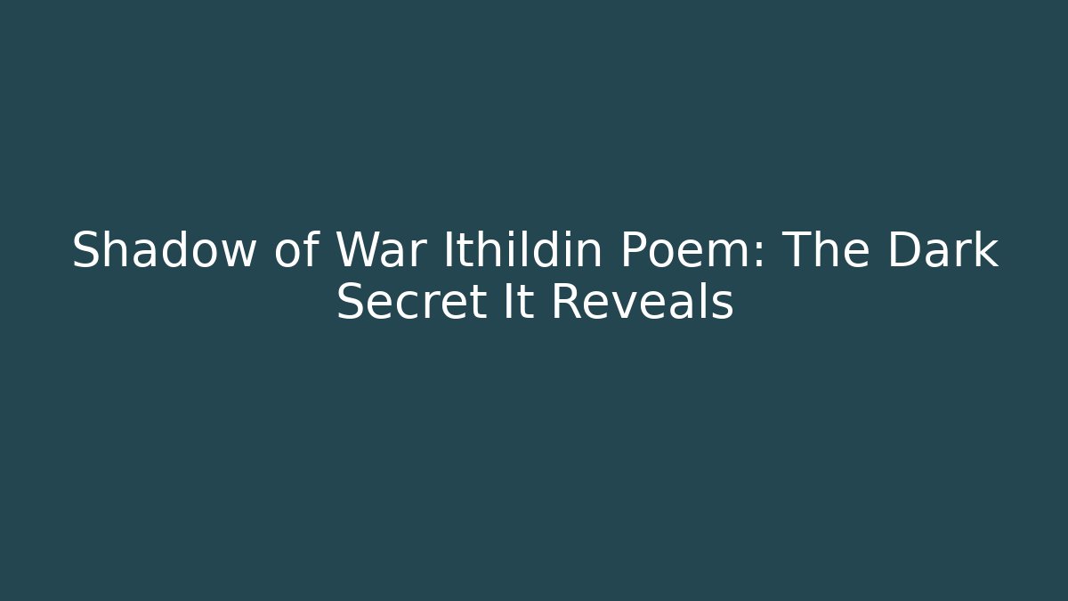 Shadow of War Ithildin Poem: The Dark Secret It Reveals