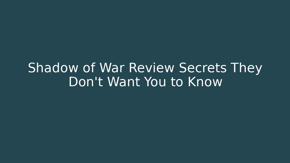 Shadow of War Review Secrets They Don't Want You to Know