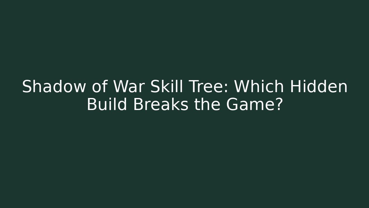 Shadow of War Skill Tree: Which Hidden Build Breaks the Game?
