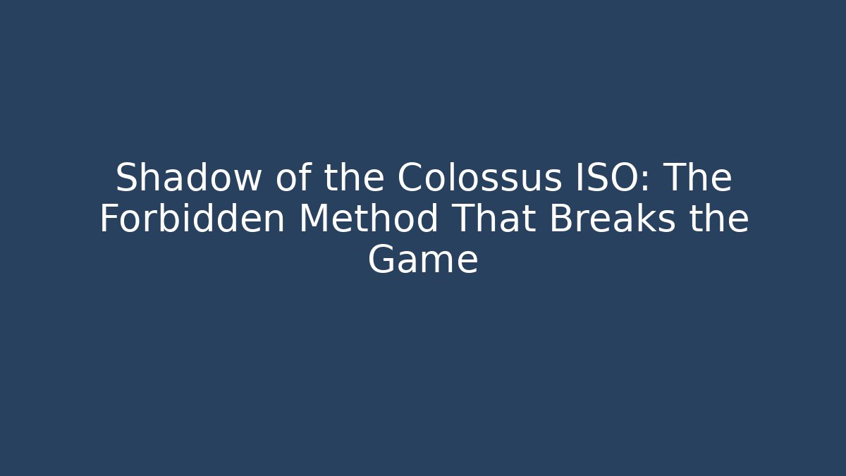 Shadow of the Colossus ISO: The Forbidden Method That Breaks the Game