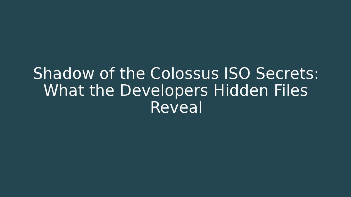 Shadow of the Colossus ISO Secrets: What the Developers Hidden Files Reveal
