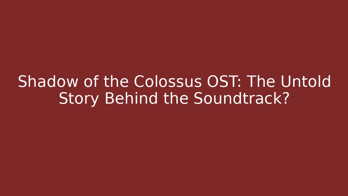Shadow of the Colossus OST: The Untold Story Behind the Soundtrack?