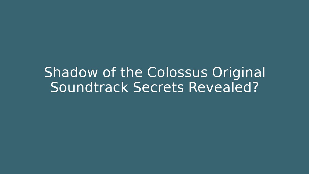 Shadow of the Colossus Original Soundtrack Secrets Revealed?