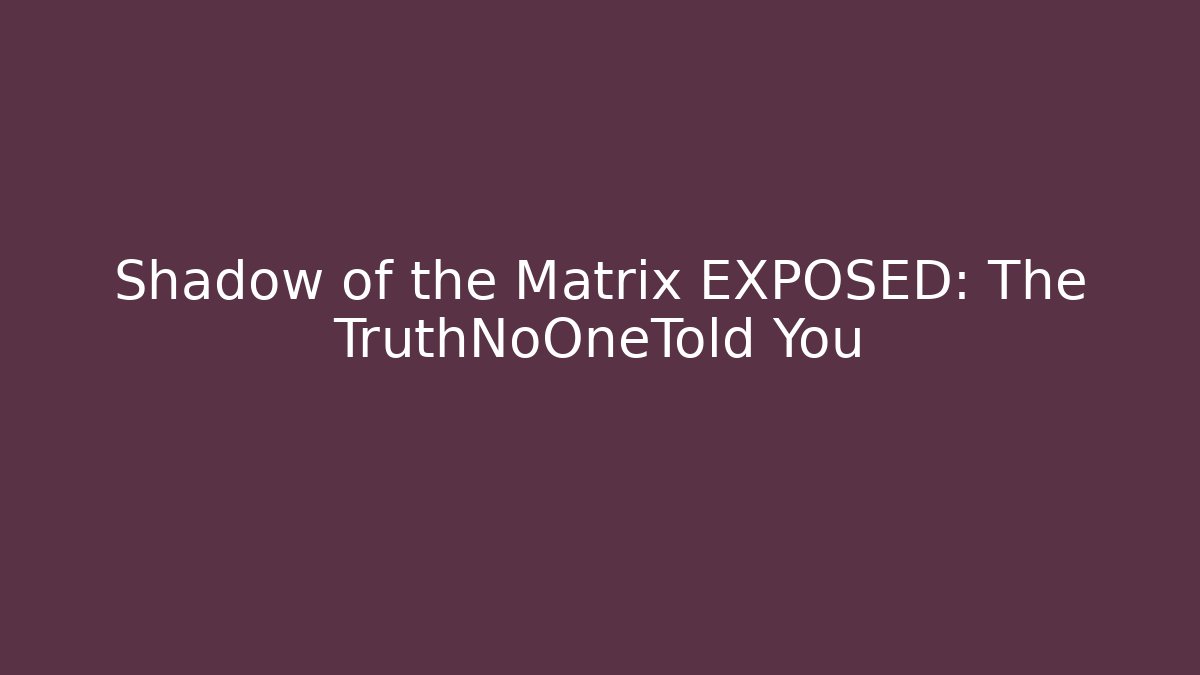 Shadow of the Matrix EXPOSED: The TruthNoOneTold You
