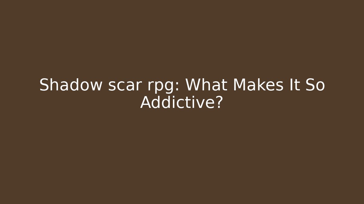 Shadow scar rpg: What Makes It So Addictive?
