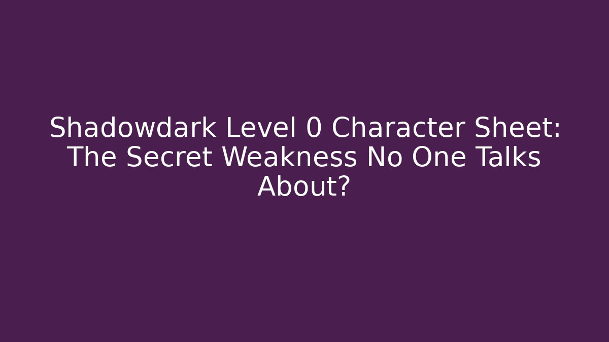 Shadowdark Level 0 Character Sheet: The Secret Weakness No One Talks About?