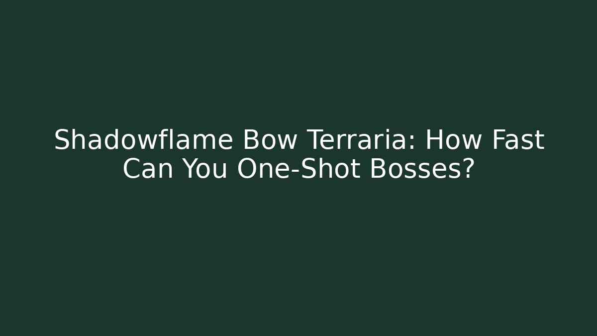 Shadowflame Bow Terraria: How Fast Can You One-Shot Bosses?