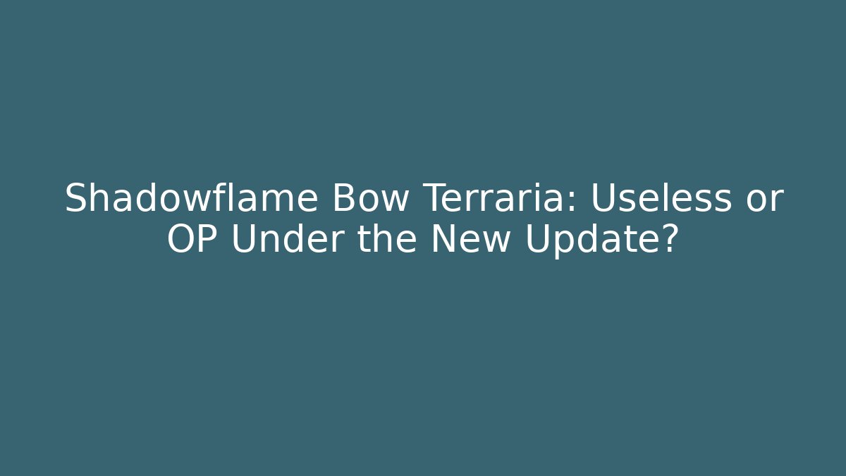 Shadowflame Bow Terraria: Useless or OP Under the New Update?
