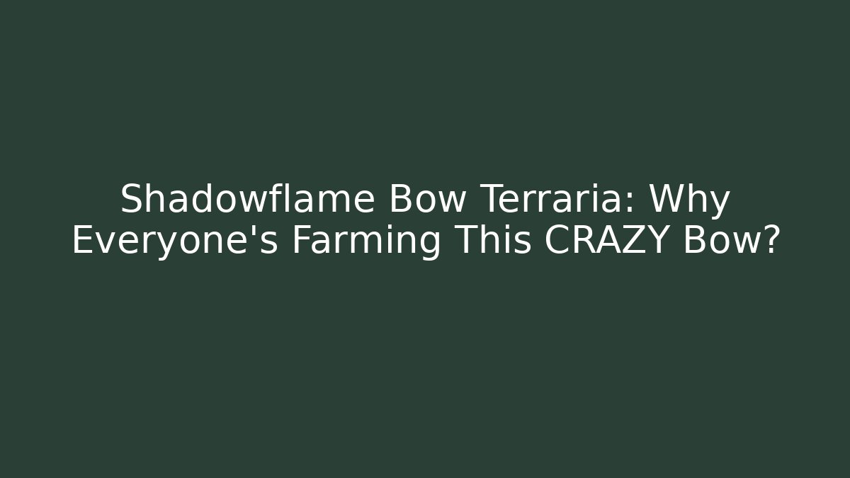 Shadowflame Bow Terraria: Why Everyone's Farming This CRAZY Bow?