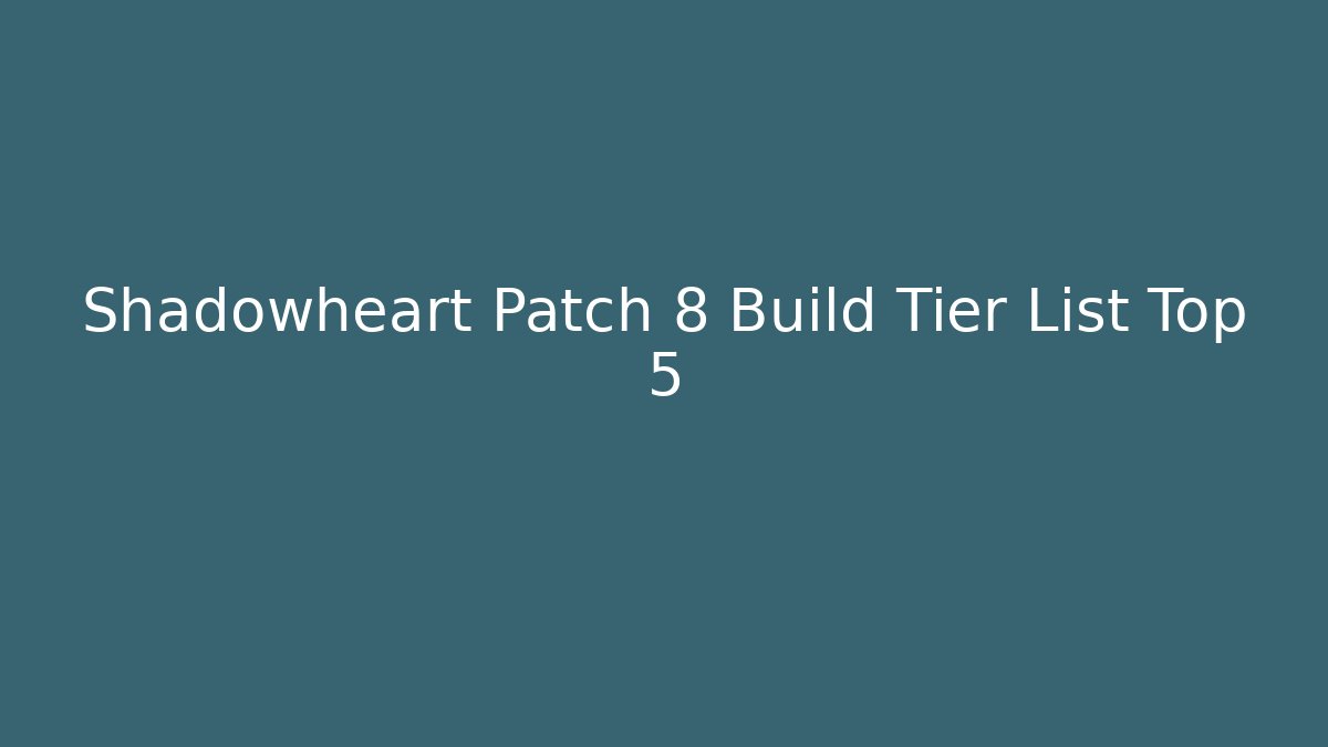 Shadowheart Patch 8 Build Tier List Top 5