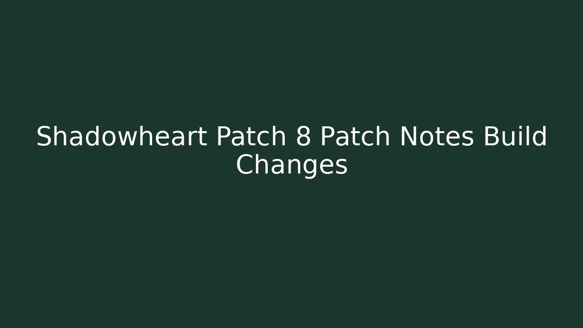 Shadowheart Patch 8 Patch Notes Build Changes