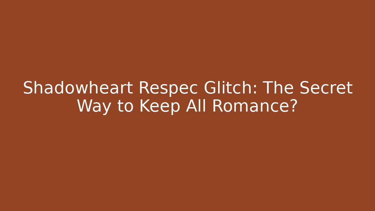 Shadowheart Respec Glitch: The Secret Way to Keep All Romance?