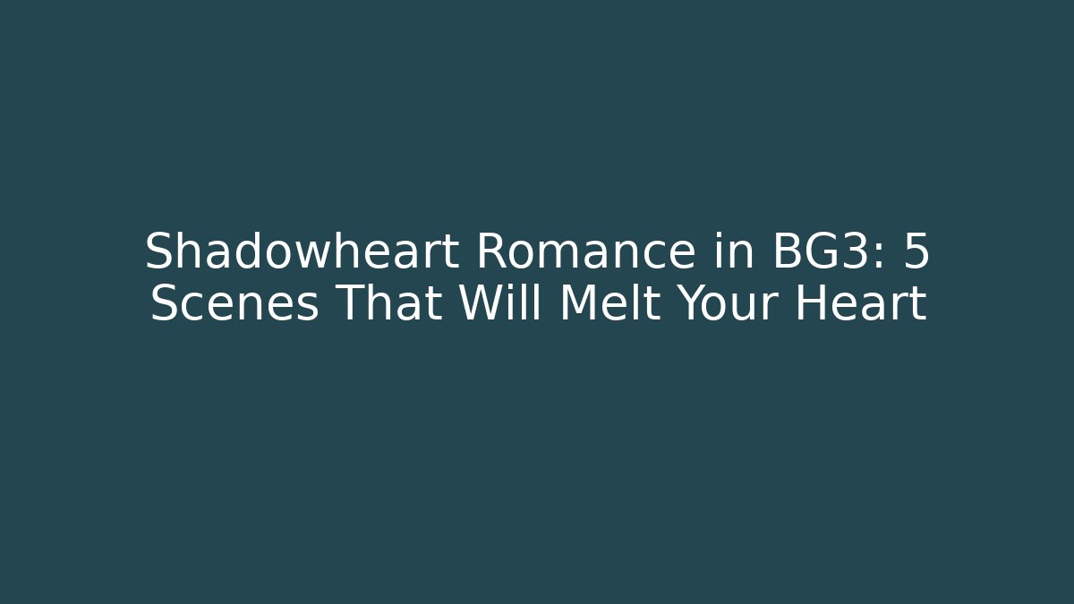 Shadowheart Romance in BG3: 5 Scenes That Will Melt Your Heart