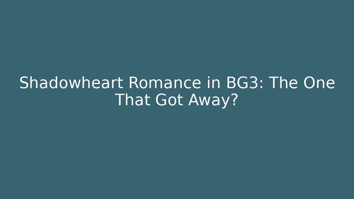 Shadowheart Romance in BG3: The One That Got Away?