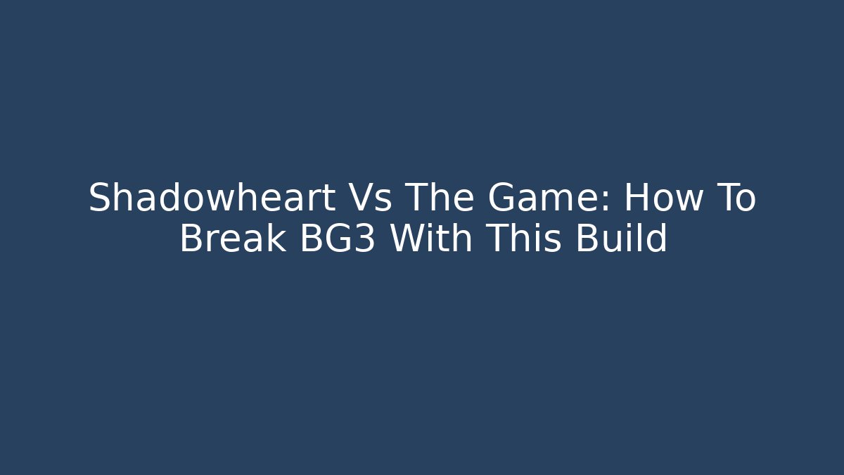 Shadowheart Vs The Game: How To Break BG3 With This Build