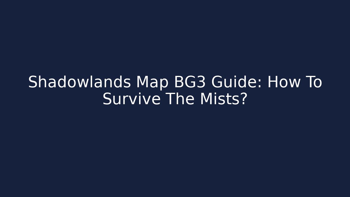 Shadowlands Map BG3 Guide: How To Survive The Mists?