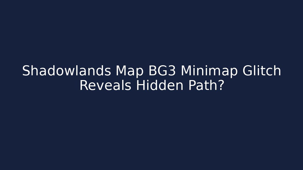 Shadowlands Map BG3 Minimap Glitch Reveals Hidden Path? - Critter Realm