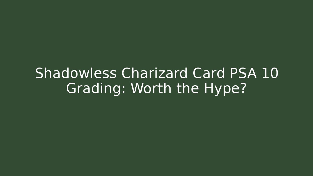 Shadowless Charizard Card PSA 10 Grading: Worth the Hype? - Critter Realm