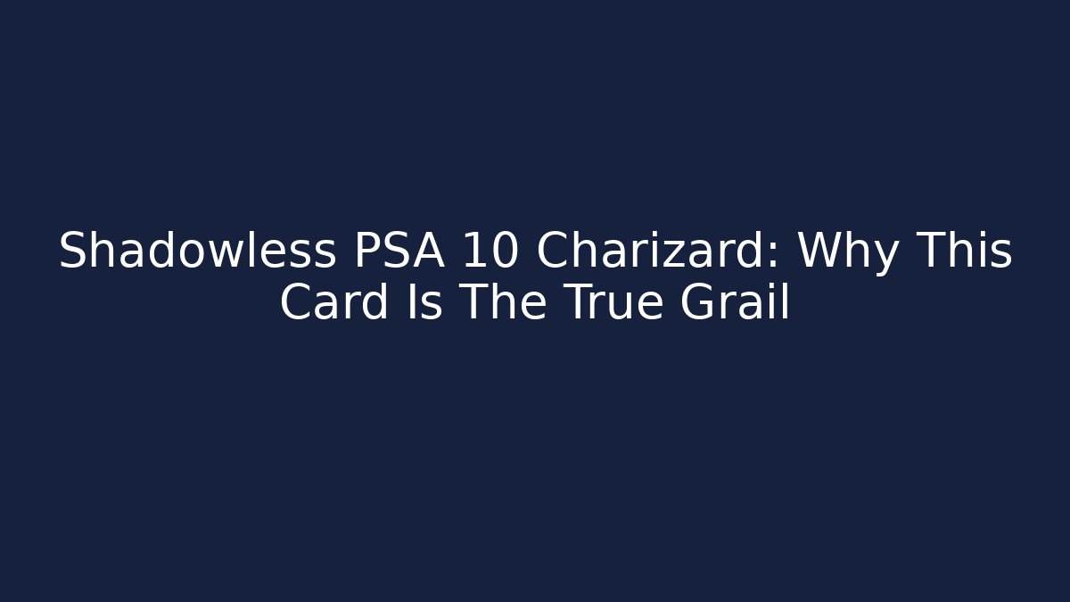 Shadowless PSA 10 Charizard: Why This Card Is The True Grail - Critter Realm
