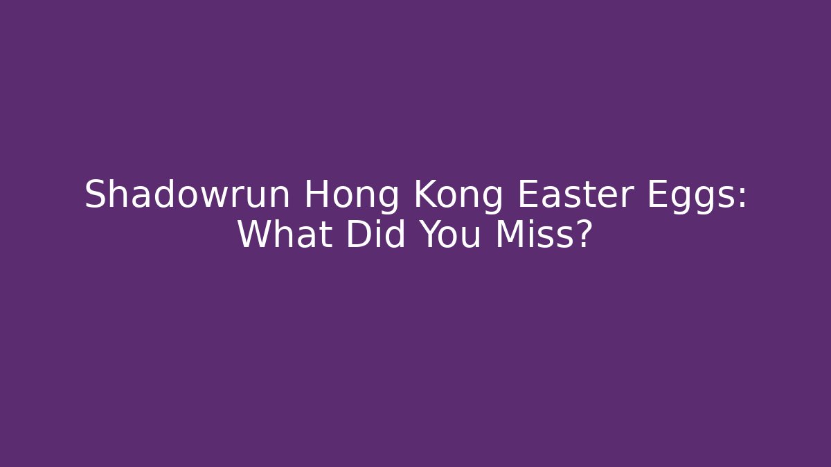 Shadowrun Hong Kong Easter Eggs: What Did You Miss?