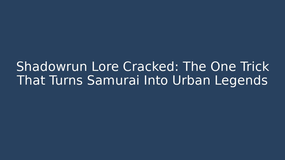 Shadowrun Lore Cracked: The One Trick That Turns Samurai Into Urban Legends