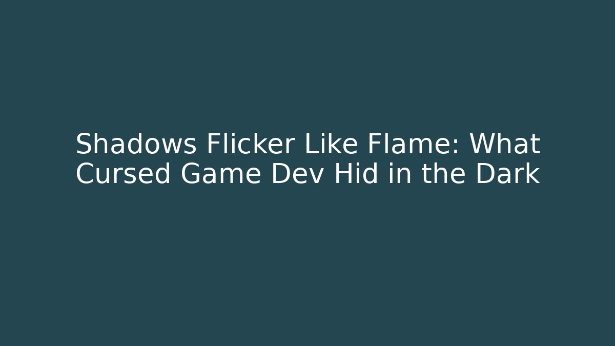 Shadows Flicker Like Flame: What Cursed Game Dev Hid in the Dark
