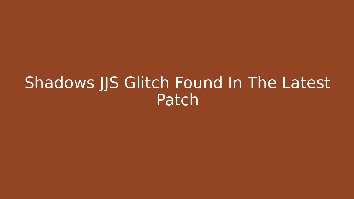 Shadows JJS Glitch Found In The Latest Patch